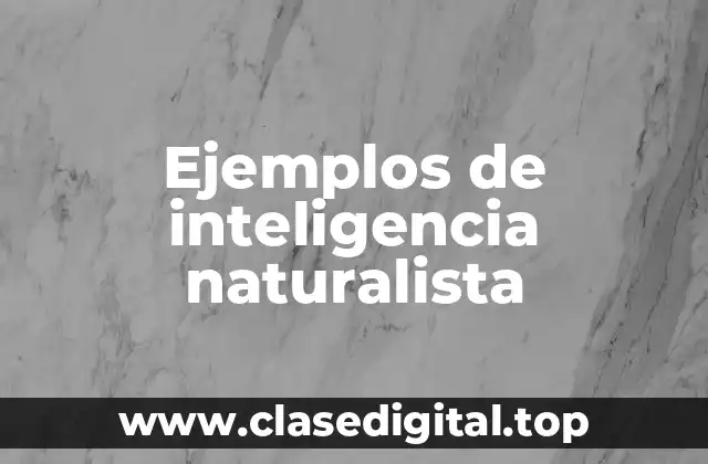 Ejemplos de inteligencia naturalista