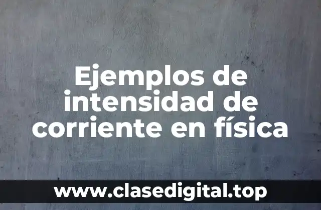 Ejemplos de intensidad de corriente en física