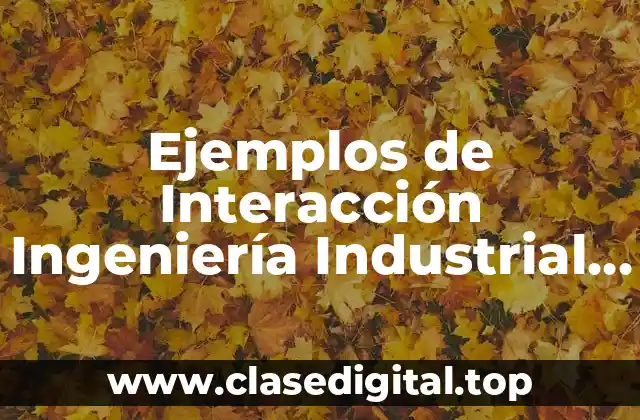 Ejemplos de Interacción Ingeniería Industrial y Administración de Operaciones
