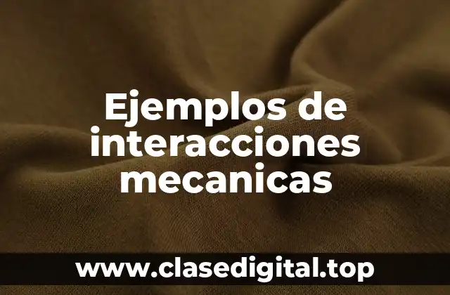 Ejemplos de interacciones mecanicas