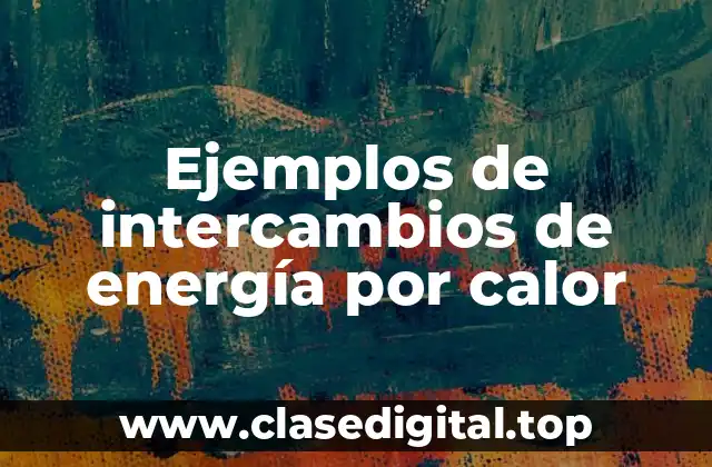 Ejemplos de intercambios de energía por calor