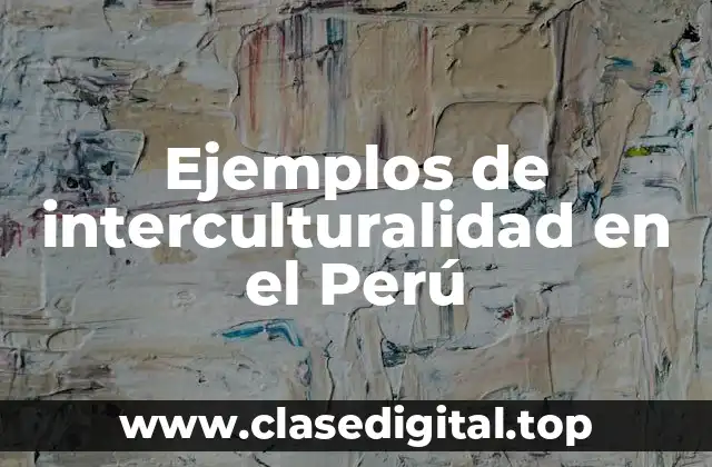 Ejemplos de interculturalidad en el Perú