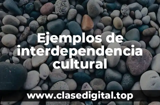 Ejemplos de interdependencia cultural