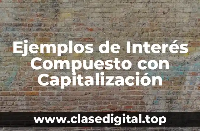 Ejemplos de Interés Compuesto con Capitalización