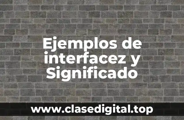 Ejemplos de interfacez y Significado