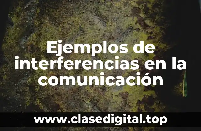 Ejemplos de interferencias en la comunicación