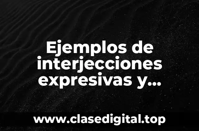 Ejemplos de interjecciones expresivas y apelativas