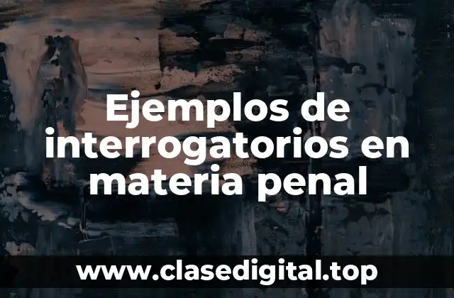 Ejemplos de interrogatorios en materia penal