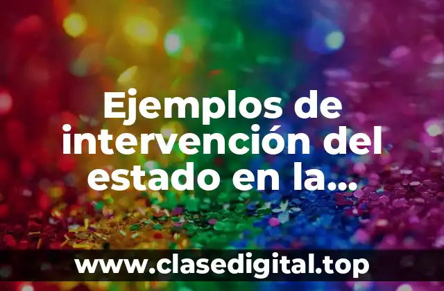 Ejemplos de intervención del estado en la economía