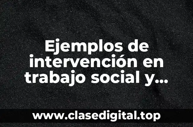 Ejemplos de intervención en trabajo social y Significado