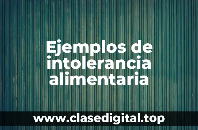 Ejemplos de intolerancia alimentaria