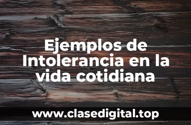 Ejemplos de Intolerancia en la vida cotidiana
