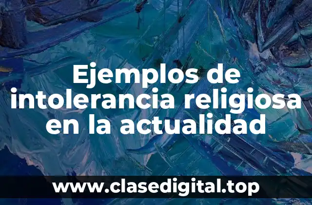 Ejemplos de intolerancia religiosa en la actualidad