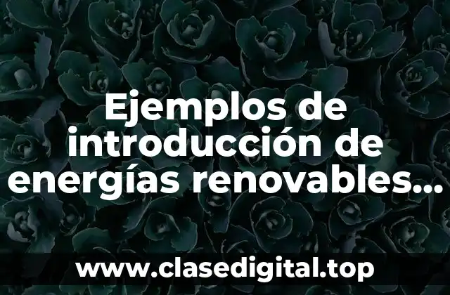Ejemplos de introducción de energías renovables y no renovables