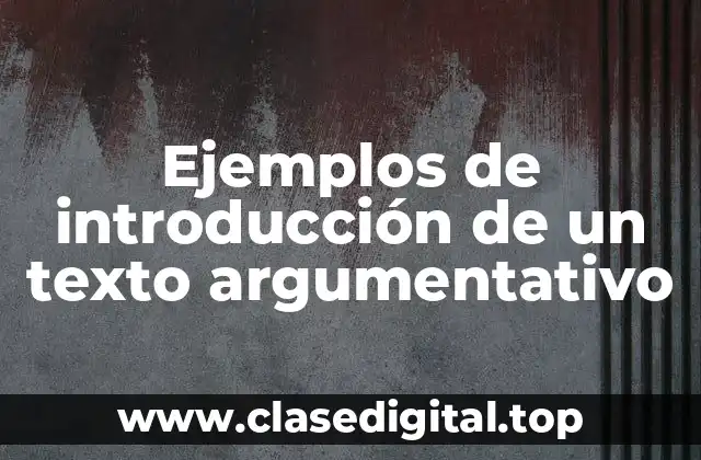 Ejemplos de introducción de un texto argumentativo