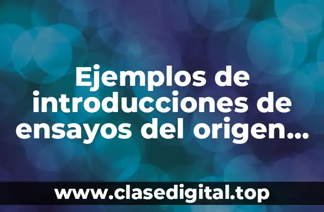 Ejemplos de introducciones de ensayos del origen de la vida y Significado