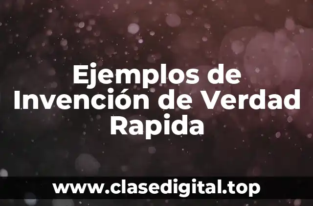 Ejemplos de Invención de Verdad Rapida