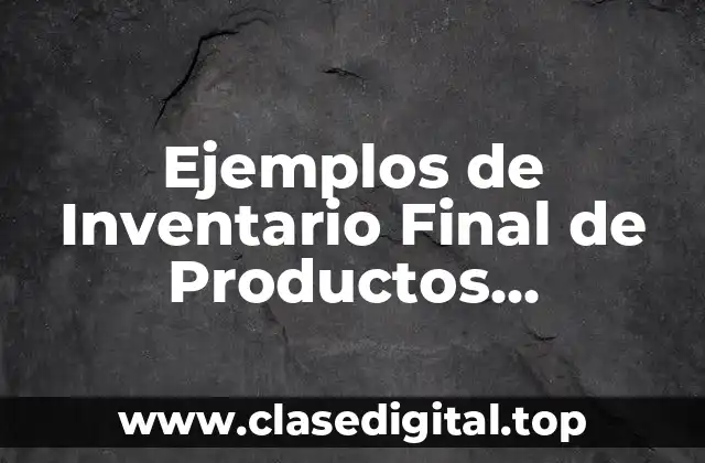 Ejemplos de Inventario Final de Productos Terminados
