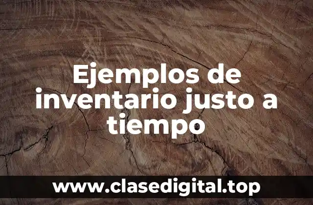 Ejemplos de inventario justo a tiempo