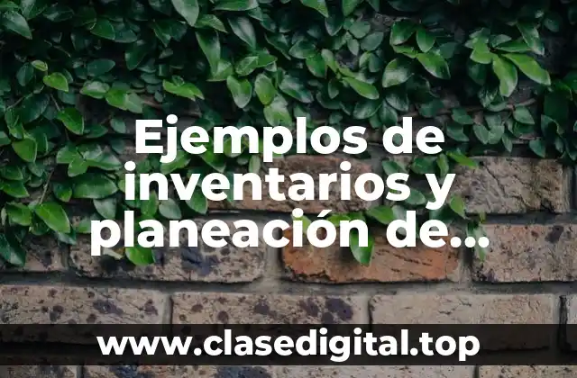 Ejemplos de inventarios y planeación de requerimientos de materiales