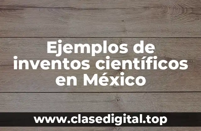 Ejemplos de inventos científicos en México