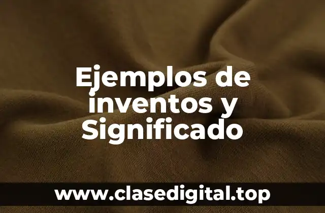 Ejemplos de inventos y Significado