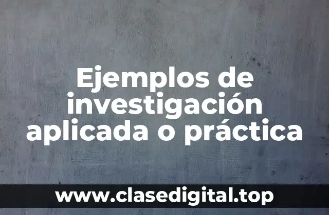 Ejemplos de investigación aplicada o práctica