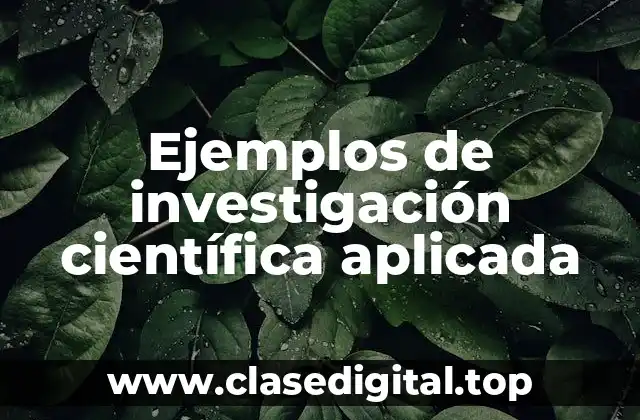 Ejemplos de investigación científica aplicada