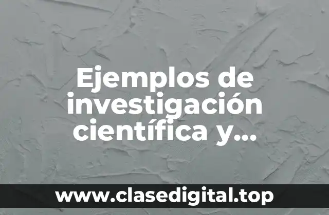 Ejemplos de investigación científica y tecnológica y Significado