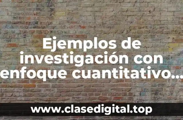 Ejemplos de investigación con enfoque cuantitativo y cualitativo