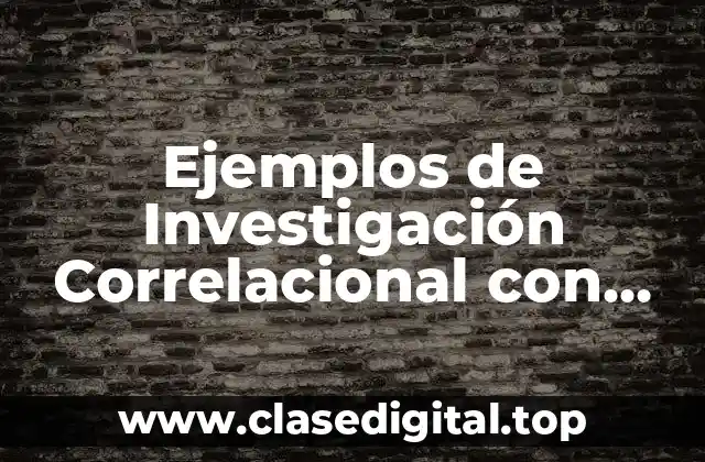 Ejemplos de Investigación Correlacional con Objetivo Hipótesis y Variables