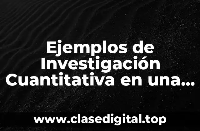 Ejemplos de Investigación Cuantitativa en una Empresa