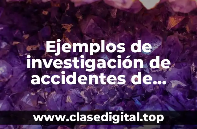 Ejemplos de investigación de accidentes de trabajo y Significado