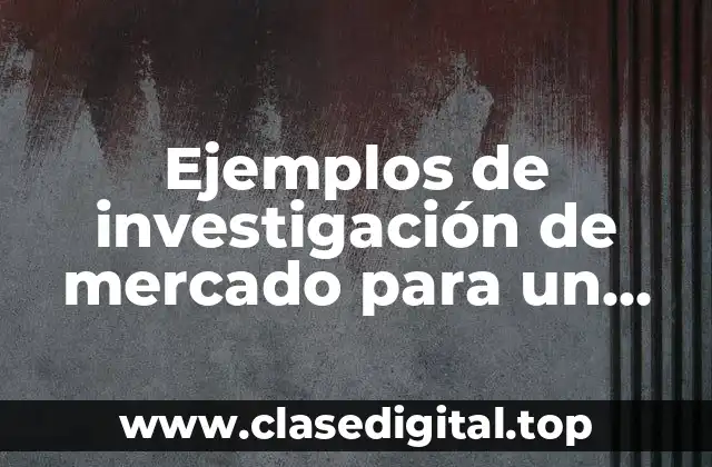 Ejemplos de investigación de mercado para un producto nuevo y Significado