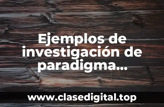 Ejemplos de investigación de paradigma interpretativo