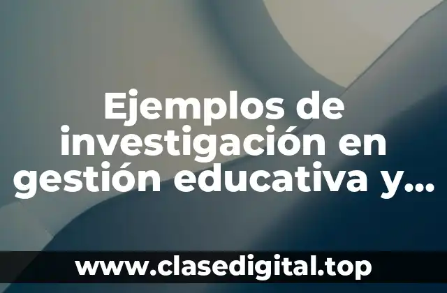 Ejemplos de investigación en gestión educativa y sus objetivos