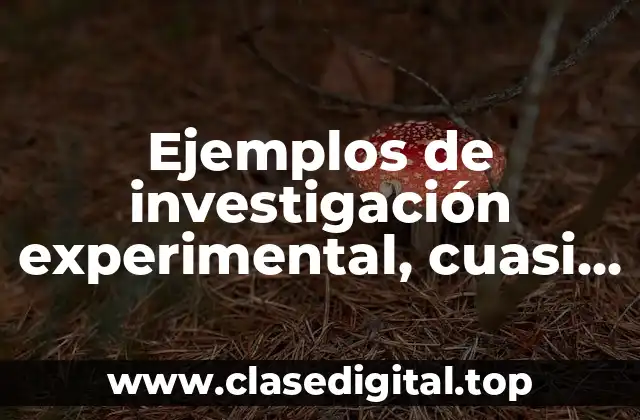 Ejemplos de investigación experimental, cuasi experimental y no