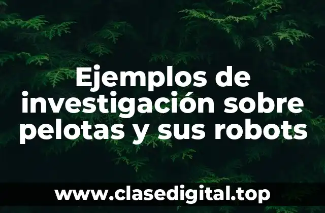 Ejemplos de investigación sobre pelotas y sus robots