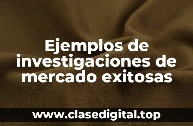 Ejemplos de investigaciones de mercado exitosas