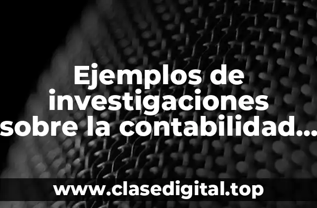 Ejemplos de investigaciones sobre la contabilidad de una empresa