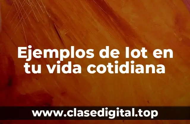 Ejemplos de Iot en tu vida cotidiana