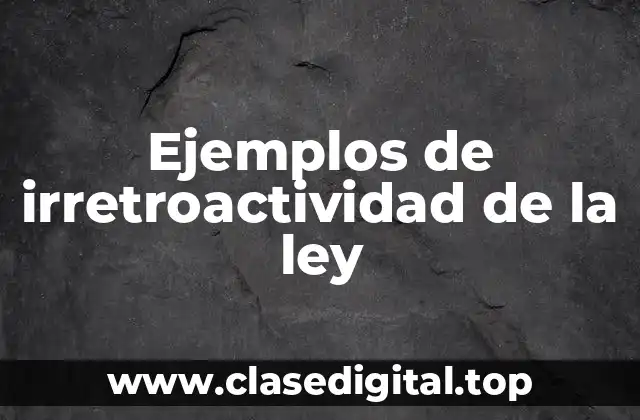 Ejemplos de irretroactividad de la ley