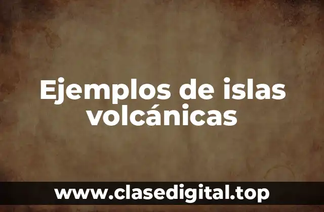 Ejemplos de islas volcánicas