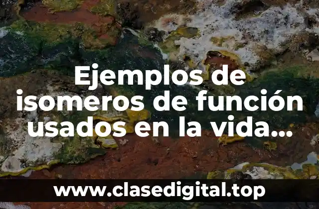 Ejemplos de isomeros de función usados en la vida diaria