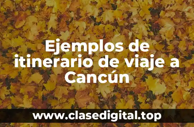 Ejemplos de itinerario de viaje a Cancún