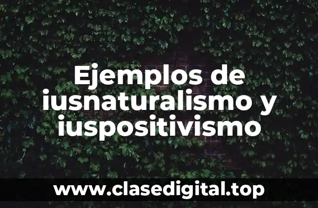 Ejemplos de iusnaturalismo y iuspositivismo