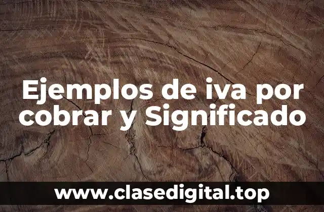 Ejemplos de iva por cobrar y Significado