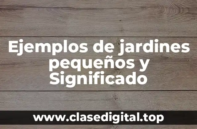 Ejemplos de jardines pequeños y Significado