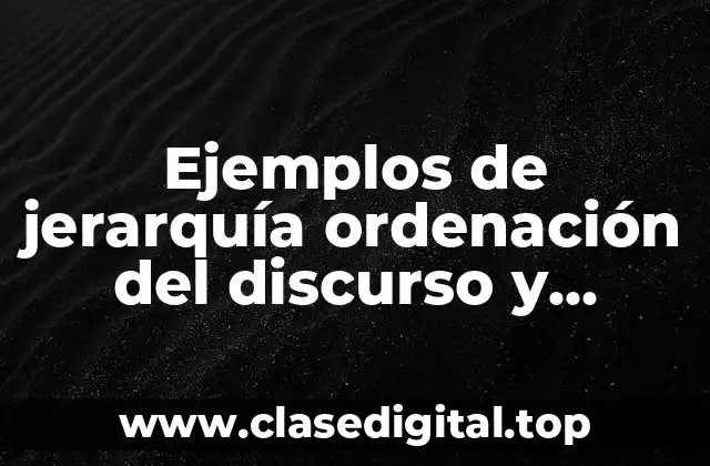 Ejemplos de jerarquía ordenación del discurso y Significado
