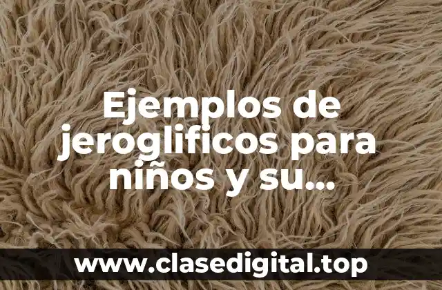 Ejemplos de jeroglificos para niños y su significado